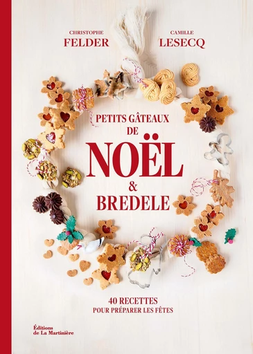 Petits gâteaux de Noël et bredele - Christophe Felder, Camille Lesecq - Editions de la Martinière