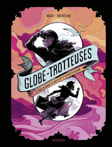 Globe-trotteuses, le tour du monde de Nellie Bly et Elizabeth Bisland - Julian Voloj - Dargaud