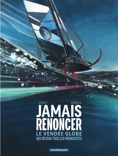 Jamais renoncer - Le Vendée Globe qui déjoua tous les pronostics - Alexandre Chenet - Dargaud