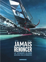 Jamais renoncer - Le Vendée Globe qui déjoua tous les pronostics