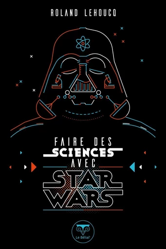 Faire des sciences avec Star Wars - Roland Lehoucq - Le Bélial