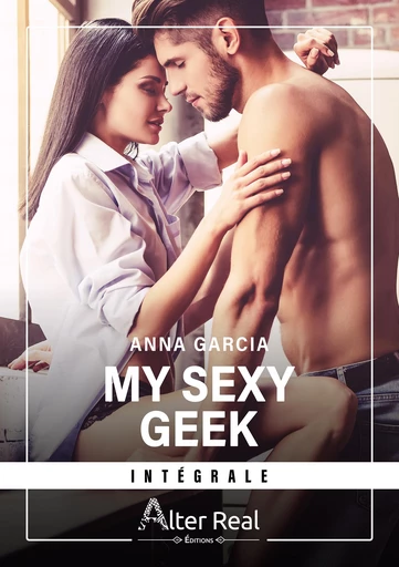 My Sexy Geek - L'intégrale - Anna Garcia - Éditions Alter Real