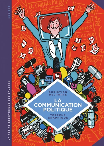 La petite Bédéthèque des Savoirs - La communication politique. L'art de séduire pour convaincre. -  Christian Delporte - Le Lombard