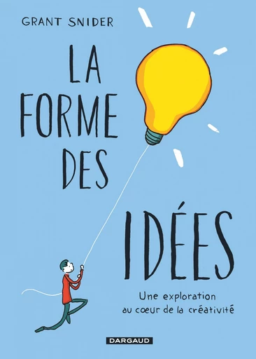 La Forme des idées - Une exploration au Cœur de la créativité -  Grant Snider - Dargaud