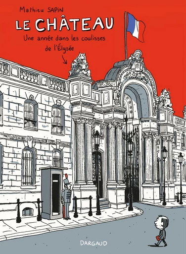 Le Château - Un an dans les coulisses de l'Elysée - Mathieu Sapin - Dargaud