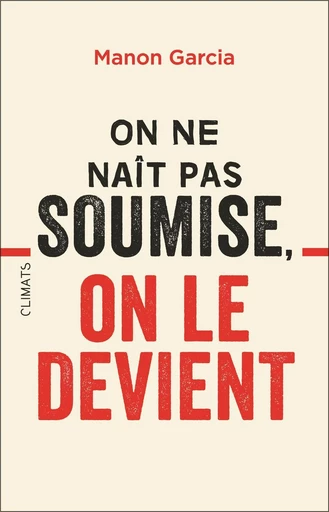 On ne naît pas soumise, on le devient - Manon Garcia - Climats