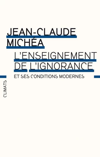 L'enseignement de l'ignorance et ses conditions modernes - Jean-Claude Michéa - Climats