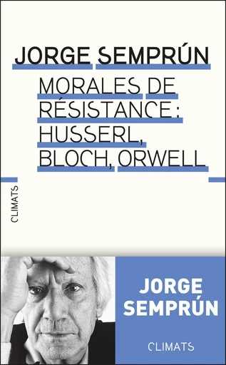 Morales de résistance : Husserl, Bloch, Orwell - Jorge Semprun - Climats