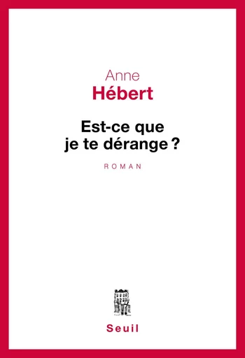 Est-ce que je te dérange ? - Anne Hébert - Seuil