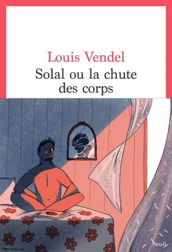 Solal ou la chute des corps - Louis Vendel - Seuil