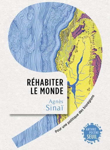 Réhabiter le monde - Agnès Sinaï - Seuil