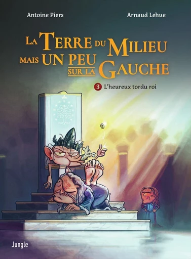 La Terre du Milieu mais un peu sur la Gauche - Tome 3 - L'heureux tordu roi - Antoine Piers - Jungle