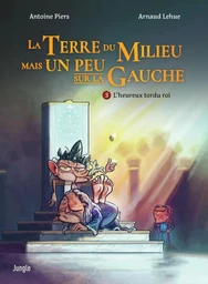 La Terre du Milieu mais un peu sur la Gauche - Tome 3 - L'heureux tordu roi