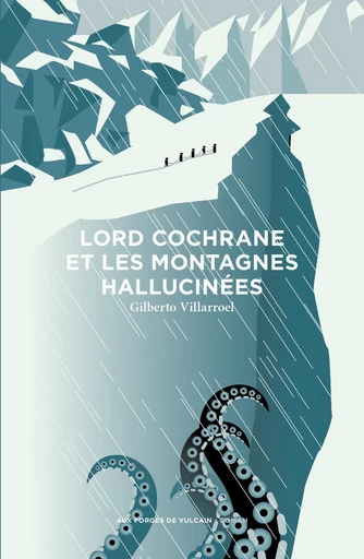 Lord Cochrane et les montagnes hallucinées - Villaroel Gilberto - Aux Forges de Vulcain