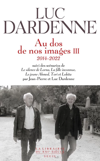 Au dos de nos images III (2014-2022), suivi des scénarios de "Le Silence de Lorna", "La Fille inconnue", "Le Jeune Ahmed" et "Tori et Lokita" - Luc Dardenne - Seuil