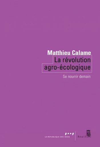 La Révolution agro-écologique - Matthieu Calame - Seuil