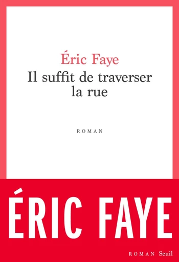 Il suffit de traverser la rue - Eric Faye - Seuil