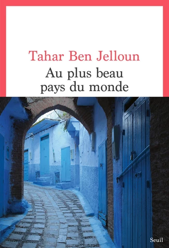 Au plus beau pays du monde - Tahar Ben Jelloun - Seuil