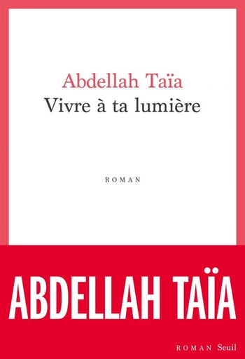 Vivre à ta lumière - Abdellah Taïa - Seuil