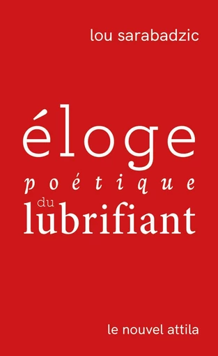 Éloge poétique du lubrifiant - Lou Sarabadzic - Éditions Le Nouvel Attila