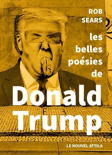 Les belles Poésies de Donald Trump - Rob Sears, Donald Trump - Éditions Le Nouvel Attila