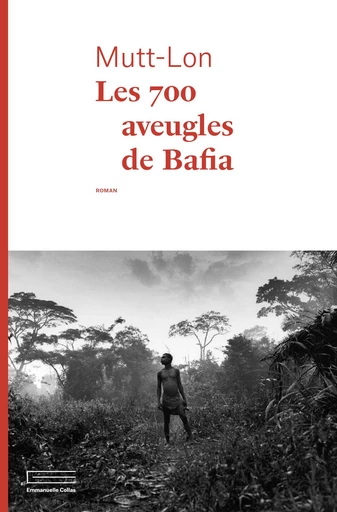 Les 700 aveugles de Bafia -  Mutt-Lon - Éditions Emmanuelle Collas (Anne Carrière)