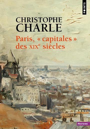 Paris, "capitales" des XIXe siècles - Christophe Charle - Points