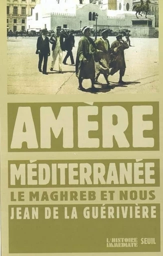 Amère Méditerranée. Le Maghreb et nous - Jean de La Guérivière - Seuil