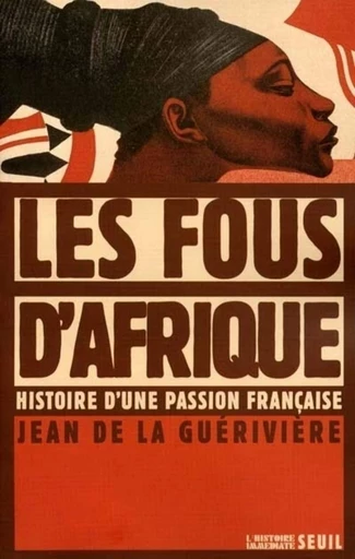 Les Fous d'Afrique. Histoire d'une passion française - Jean de La Guérivière - Seuil