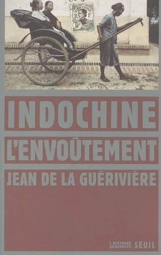 Indochine, l'envoûtement - Jean de La Guérivière - Seuil