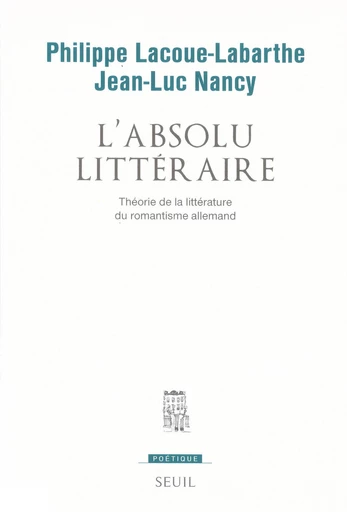 L'Absolu littéraire. Théorie de la littérature du romantisme allemand - Philippe Lacoue-Labarthe, Jean-Luc Nancy - Seuil