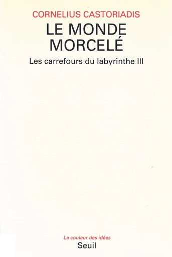 Le Monde morcelé, Les Carrefours du labyrinthe - Cornélius Castoriadis - Seuil