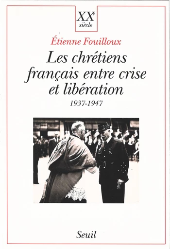 Les Chrétiens français entre crise et libération (1937-1947) - Etienne Fouilloux - Seuil