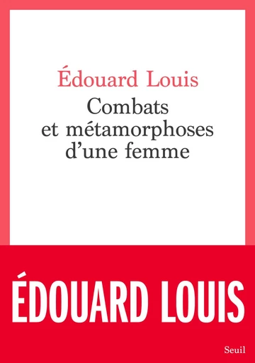 Combats et métamorphoses d'une femme - Édouard Louis - Seuil