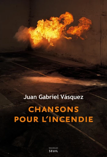 Chansons pour l'incendie - Juan Gabriel Vásquez - Seuil