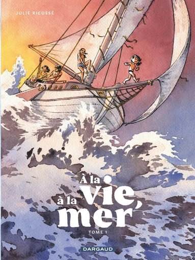 À la vie, à la mer - Tome 1 - Première partie - Julie Ricossé - Dargaud