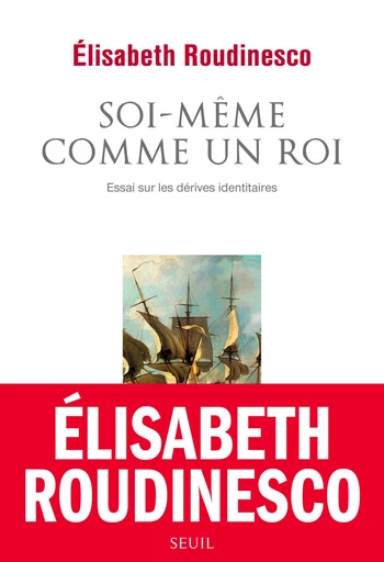 Soi-même comme un roi - Élisabeth Roudinesco - Seuil