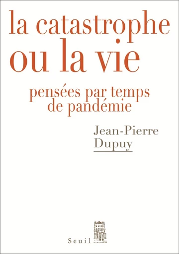 La Catastrophe ou la vie - Jean-Pierre Dupuy - Seuil