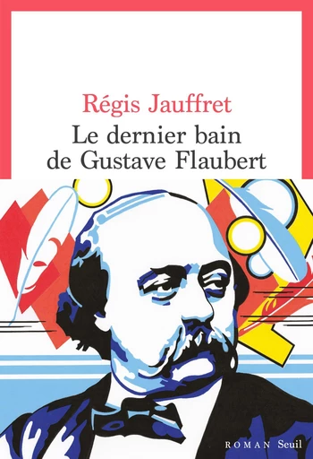 Le Dernier Bain de Gustave Flaubert - Régis Jauffret - Seuil