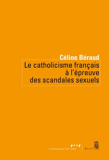 Le Catholicisme français à l'épreuve des scandales sexuels - Céline Béraud - Seuil