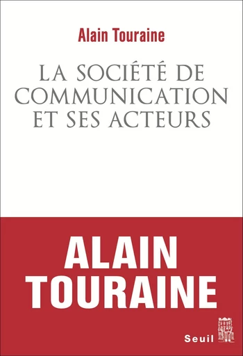 La Société de communication et ses acteurs - Alain Touraine - Seuil