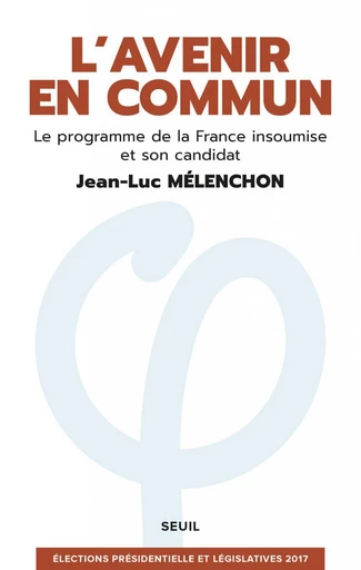 L'Avenir en commun. Le programme de la France insoumise et son candidat Jean-Luc Mélenchon - Jean-Luc Mélenchon - Editions du Seuil