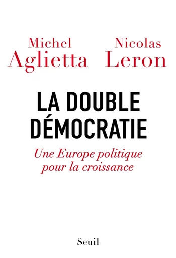 La double démocratie. Une Europe politique pour la croissance - Michel Aglietta, Nicolas Leron - Editions du Seuil