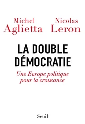 La double démocratie. Une Europe politique pour la croissance