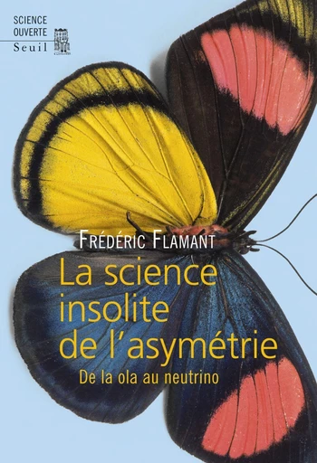 La Science insolite de l'asymétrie. De la ola au neutrino - Frederic Flamant - Editions du Seuil