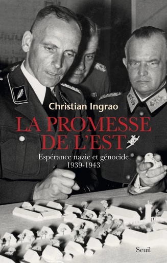 La promesse de l'Est. Espérance nazie et génocide (1939-1943) - Christian Ingrao - Seuil