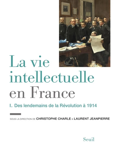 La Vie intellectuelle en France - Tome 1. Des lendemains de la Révolution à 1914 -  Collectif - Editions du Seuil