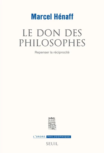 Le Don des philosophes. Repenser la réciprocité - Marcel Henaff - Editions du Seuil