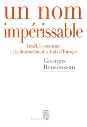 Un nom impérissable . Israël, le sionisme et la destruction des Juifs d'Europe (1933-2007)