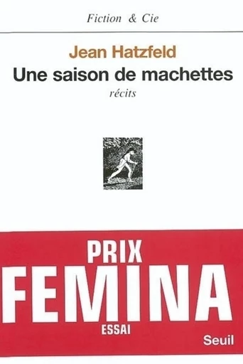 Une saison de machettes - Prix Femina essai 2003 - Jean Hatzfeld - Editions du Seuil